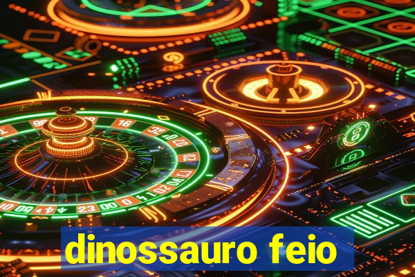 dinossauro feio